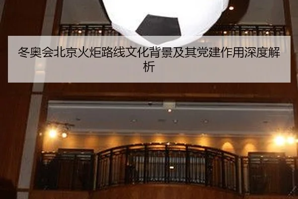 dong-ao-hui-bei-jing-huo-ju-lu-xian-wen-hua-bei-jing-ji-qi-dang-jian-zuo-yong-shen-du-jie-xi-2-396.jpg