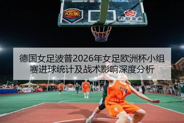 de-guo-nv-zu-bo-pu-nian-nv-zu-ou-zhou-bei-xiao-zu-sai-jin-qiu-tong-ji-ji-zhan-shu-ying-xiang-shen-du-fen-xi-2-979.jpg